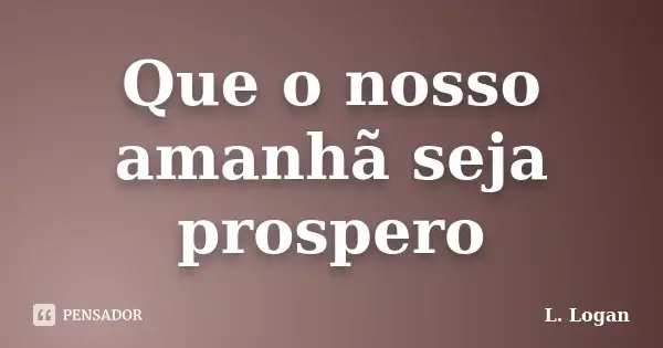 l_logan_que_o_nosso_amanha_seja_prospero_l86ypze